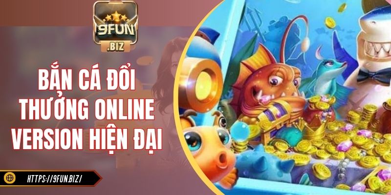 Bắn cá đổi thưởng online version hiện đại