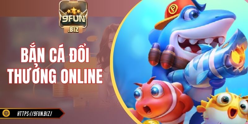 Bắn Cá Đổi Thưởng Online 9Fun - Game Giải Trí Nhận Quà