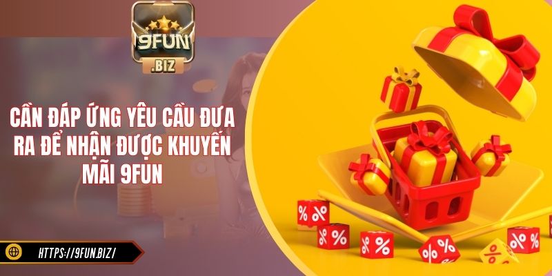 Cần đáp ứng yêu cầu đưa ra để nhận được khuyến mãi 9Fun