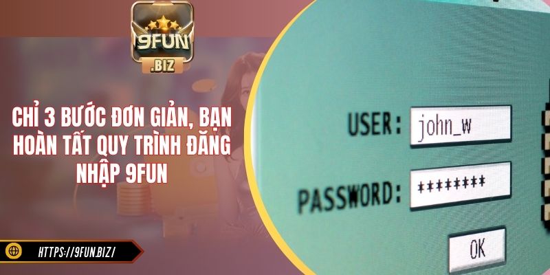 Chỉ 3 bước đơn giản, bạn hoàn tất quy trình đăng nhập 9Fun