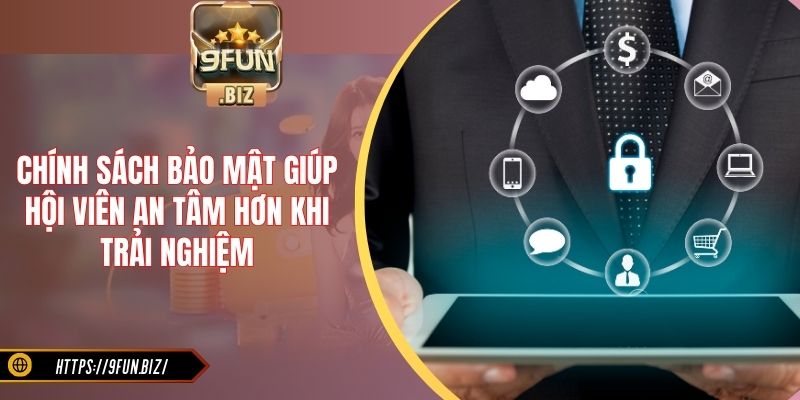 Chính sách bảo mật giúp hội viên an tâm hơn khi trải nghiệm