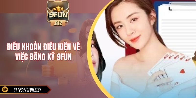 Điều khoản điều kiện về việc đăng ký 9FUN