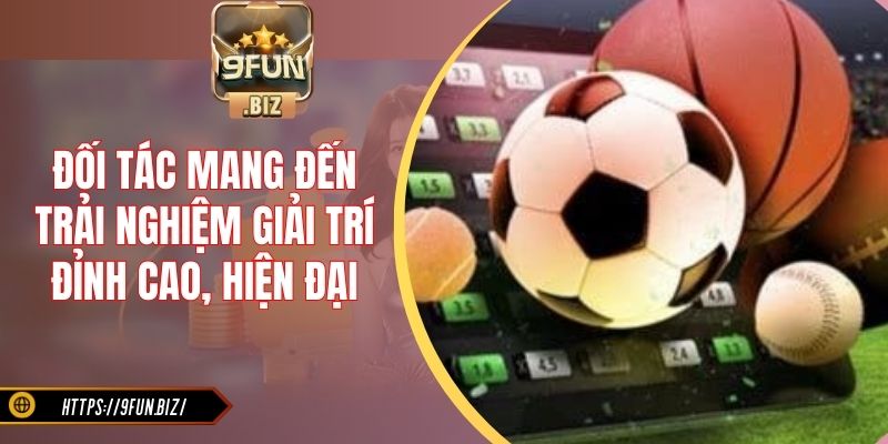 Đối tác mang đến trải nghiệm giải trí đỉnh cao, hiện đại