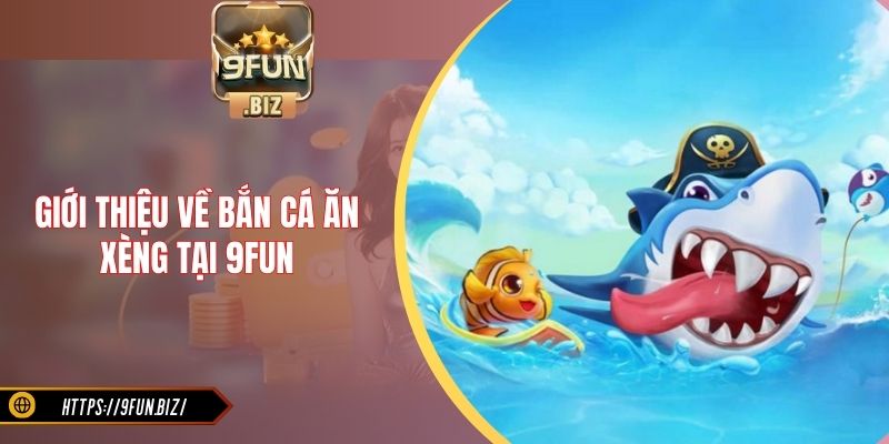 Giới thiệu về bắn cá ăn xèng tại 9FUN