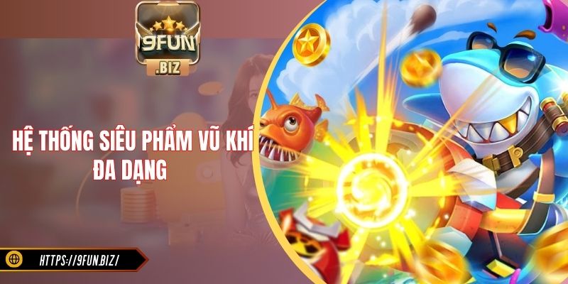 Hệ thống siêu phẩm vũ khí đa dạng