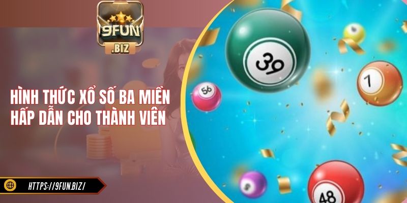 Hình thức xổ số ba miền hấp dẫn cho thành viên