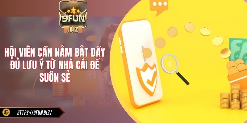 Hội viên cần nắm bắt đầy đủ lưu ý từ nhà cái để suôn sẻ