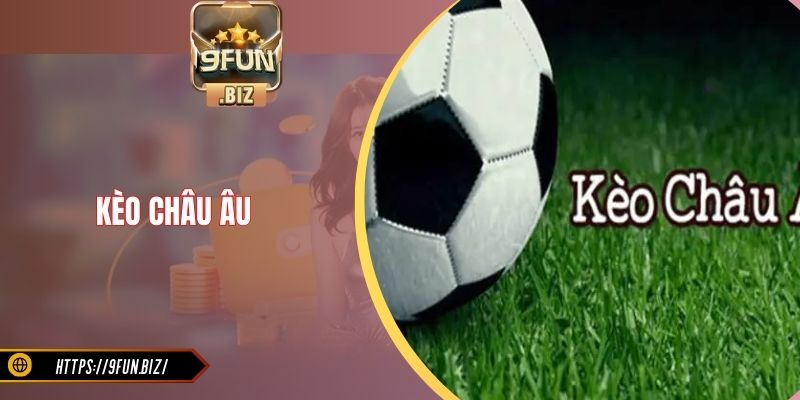 Kèo Châu Âu - Hướng Dẫn Mẹo Cá Cược Tăng Hiệu Quả