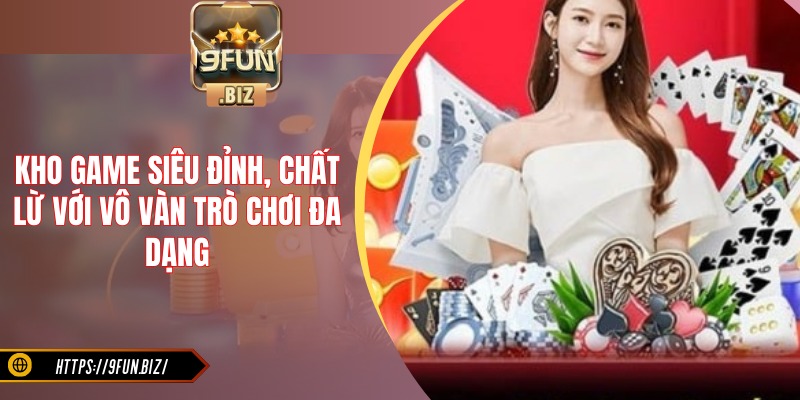 Kho game siêu đỉnh, chất lừ với vô vàn trò chơi đa dạng
