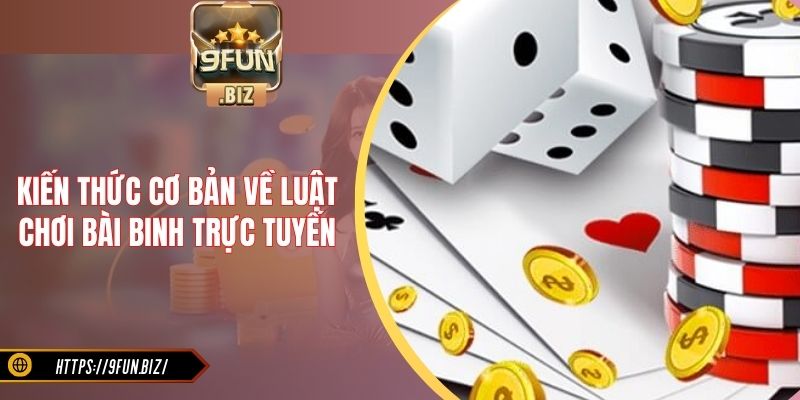 Kiến thức cơ bản về luật chơi bài binh trực tuyến