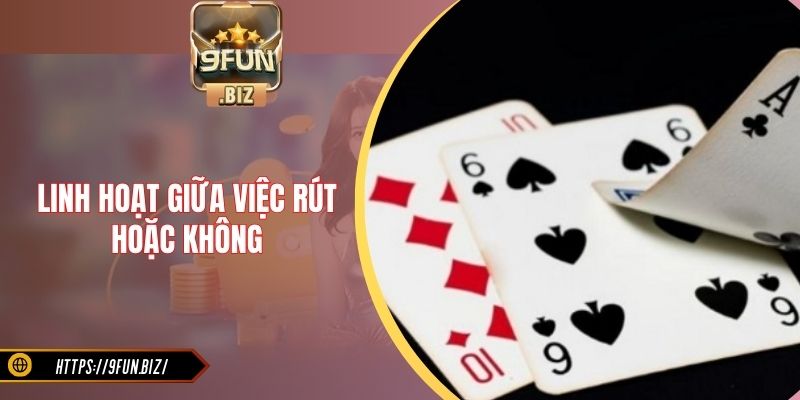 Linh hoạt giữa việc rút hoặc không