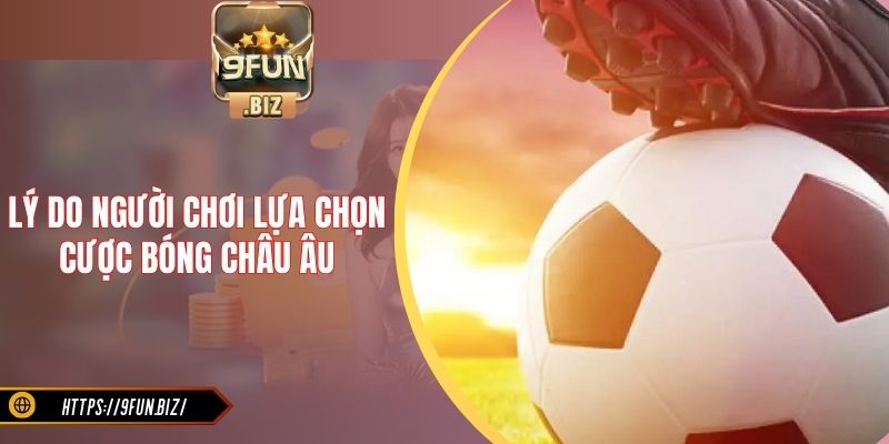Lý do người chơi lựa chọn cược bóng châu Âu