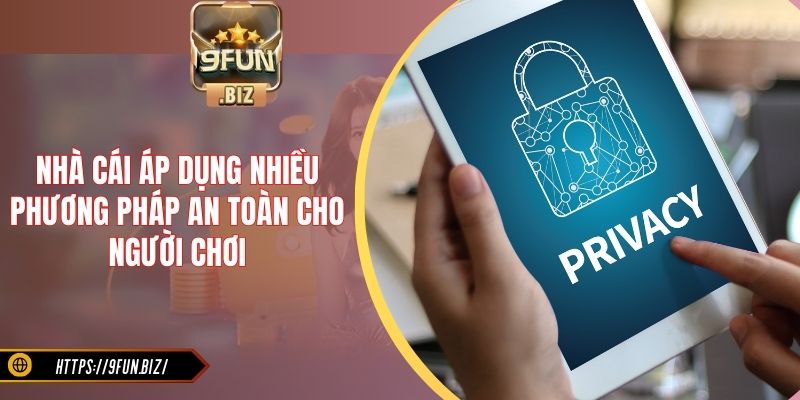 Nhà cái áp dụng nhiều phương pháp an toàn cho người chơi