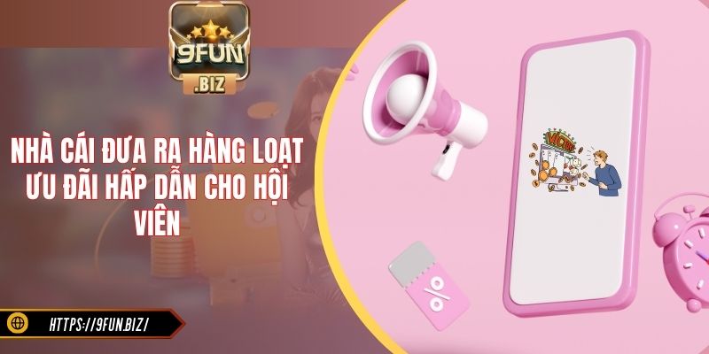 Nhà cái đưa ra hàng loạt ưu đãi hấp dẫn cho hội viên