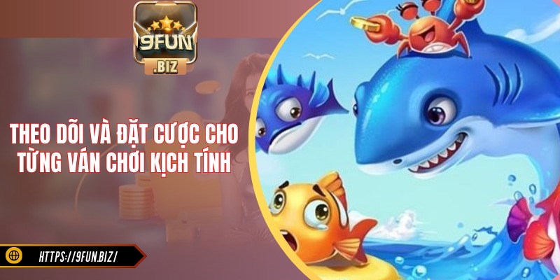 Theo dõi và đặt cược cho từng ván chơi kịch tính